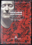 MASCARAS MORTUORIAS - HISTORIA DEL ROSTRO ANTE LA MUERTE -